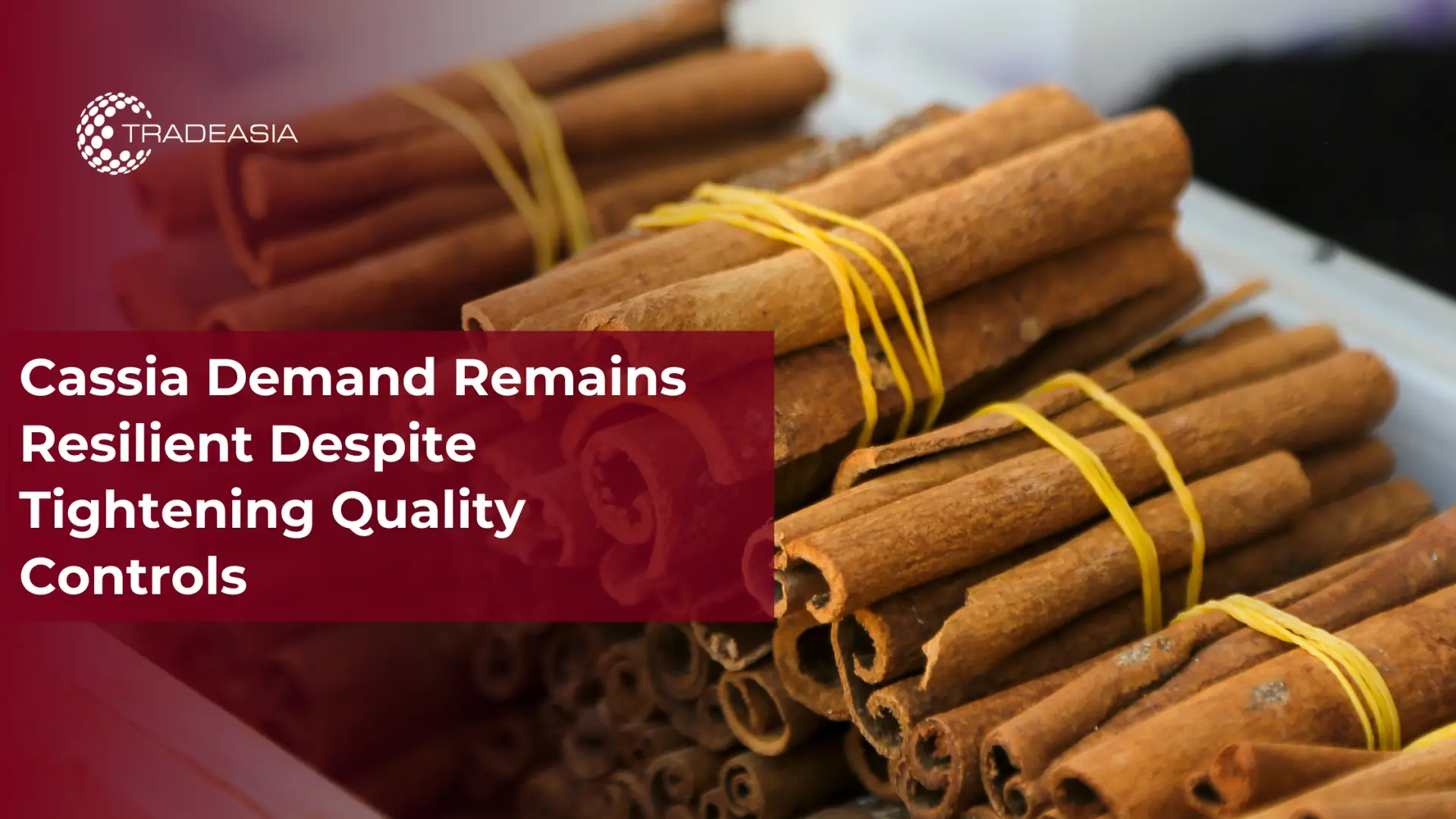 Cassia Demand Remains Resilient Despite Tightening Quality Controls